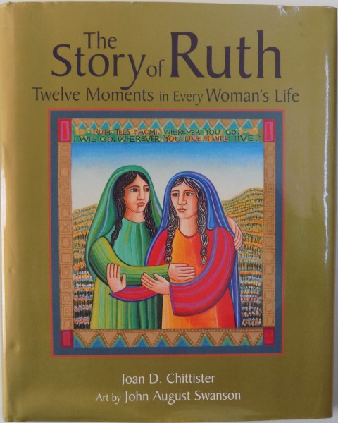 THE STORY OF RUTH  - TWELVE MOMENTS IN EVERY WOMAN ' S LIFE by JOAN D. CHITTISTER , art by JOHN AUGUST SWANSON , 2000