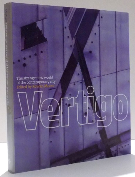 THE STRANGE NEW WORLD OF THE CONTEMPORARY CITY, VERTIGO by ROWAN MOORE , 1999