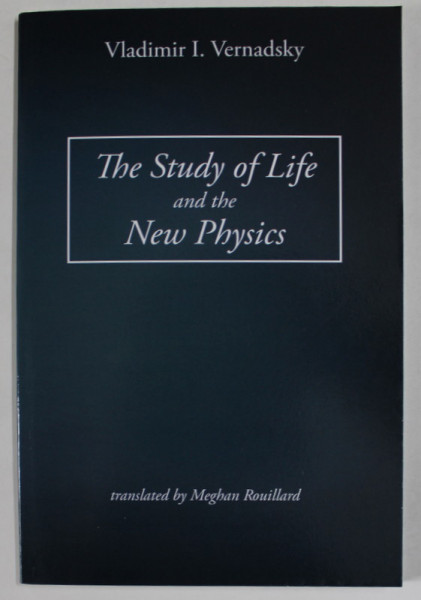 THE STUDY OF LIFE AND THE NEW PHYSICS by VLADIMIR I. VERNADSKY , 2015