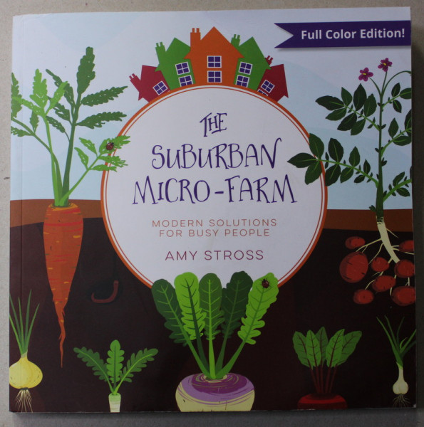 THE SUBURBAN MICRO - FARM - MODERN SOLUTIONS FOR BUSY PEOPLE by AMY STROSS , 2017 , PREZINTA HALOURI DE APA * SI URME DE INDOIRE *
