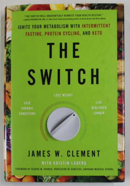 THE SWITCH by JAMES W. CLEMENT , IGNITE YOUR METABOLISM WITH INTERMITTENT FASTING , PROTEIN CYCLING , AND KETO , 2019