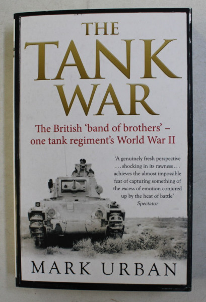 THE TANK WAR  - THE BRITISH  'BAND OF BROTHERS  ' ONE TANK REGIMENT 'S WORLD WAR II by MARK URBAN , 2013