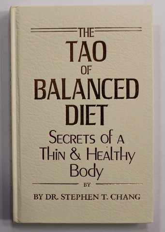 THE TAO AND THE BALANCED DIET - SECRETS OF A THIN and HEALTHY BODY by DR. STEPHEN T. CHANG , 2009