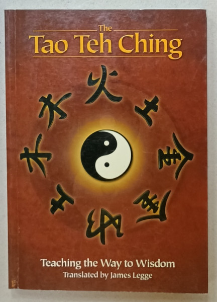 THE TAO TEH CHING , TEACHING THE WAY TO WISDOM , translated by JAMES LEGGE , 2001