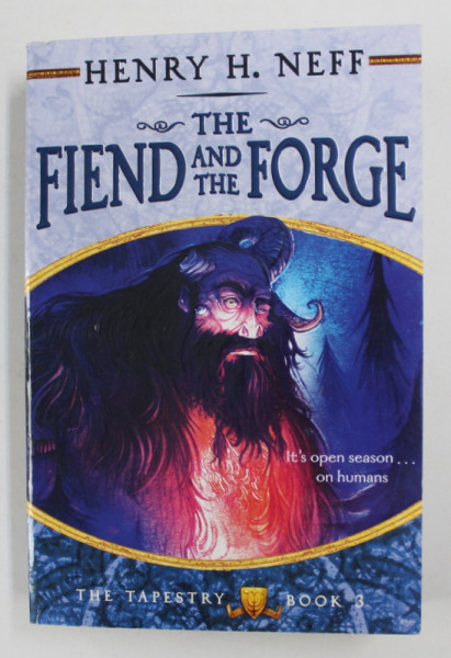 THE TAPESTRY BOOK 3 - THE  FIEND AND THE FORGE by HENRY H. NEFF , 2010