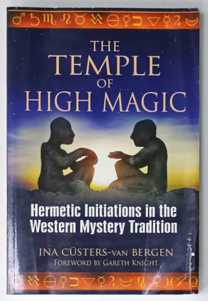 THE TEMPLE OF HIGH MAGIC , HERMETIC INITIATIONS IN THE WESTERN MYSTERY TRADITION by INA CUSTERS - van BERGEN , 2010, PREZINTA  URME DE INDOIRE SI DE UZURA