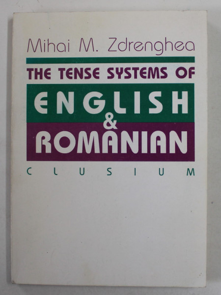 THE TENSE SYSTEMS OF ENGLISH and ROMANIAN by MIHAI M. ZDRENGHEA , 1996 , DEDICATIE *