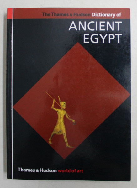 THE THAMES AND HUDSON DICTIONARY OF ANCIENT EGYPT , with 316 illustrations , 2008
