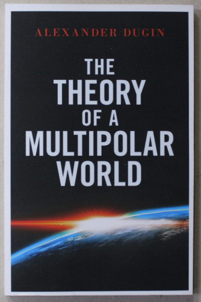 THE THEORY OF A MULTIPOLAR WORLD by ALEXANDER DUGIN , 2021