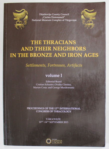 THE THRACIANS AND THEIR NEIGHBORS IN THE BRONZE AND IRON AGES , SETTLEMENTS , FORTRESSES , ARTIFACTS , VOLUME I by CRISTIAN SCHUSTER ...GEORGE MURATOREANU , 2013
