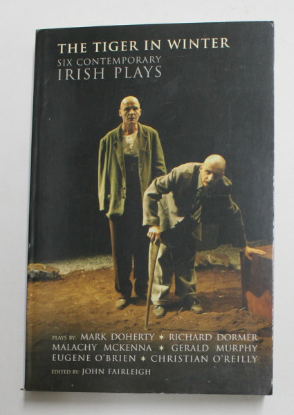 THE TIGER IN WINTER - SIX CONTEMPORARY IRISH PLAYS , by MARK DOHERTY ...CHRISTIAN  O 'REILLY , edited by JOHN FAIRLEIGH , 2006 , DEDICATIE *
