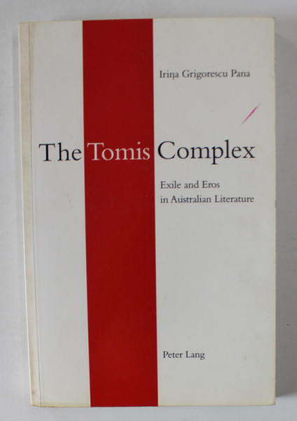 THE TOMIUS COMPLEX , EXILE AND EROS IN AUSTRALIAN LITERATURE by IRINA GRIGORESCU PANA , 1996