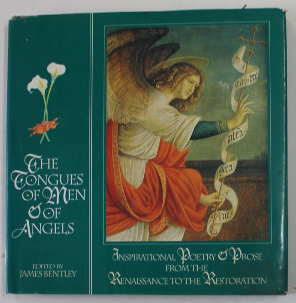 THE TONGUES OF MEN AND OF ANGELS , INSPIRATIONAL POETRY and PROSE FROM THE RENAISSANCE TO THE RESTORATION , edited by JAMES BENTLEY , 1996