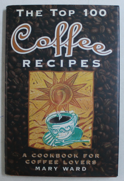 THE TOP 100 COFFE RECIPES  - A COOKBOOK FOR COFFE LOVERS by MARY WARD , 1995