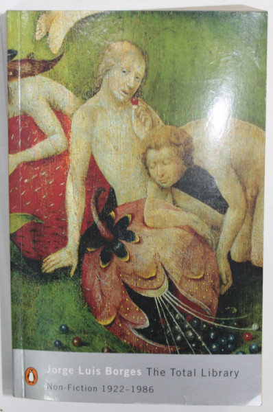THE TOTAL LIBRARY by JORGE LUIS BORGES , NON - FICTION 1922 - 1986 , APARUTA  2001