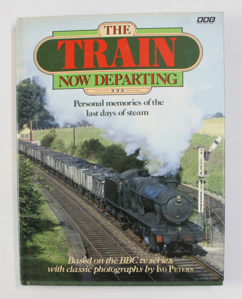 THE TRAIN NOW DEPARTING - PERSONAL MEMORIES OF THE LAST DAY OF STEAM , WHIT CLASSICS PHOTOGRAPHS by IVO PETERS , 1988