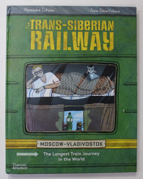 THE TRANS - SIBERIAN RAILWAY - THE LONGEST TRAIN JOURNEY IN THE WORLD by ALEXANDRA LITVINA , illustrated by ANNA DESNITSKAYA , 2019
