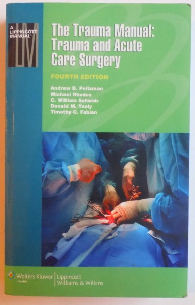 THE TRAUMA MANUAL : TRAUMA AND ACUTE CARE SURGERY by ANDREW B. PEITZMAN... TIMOTHY C. FABIAN , 2013