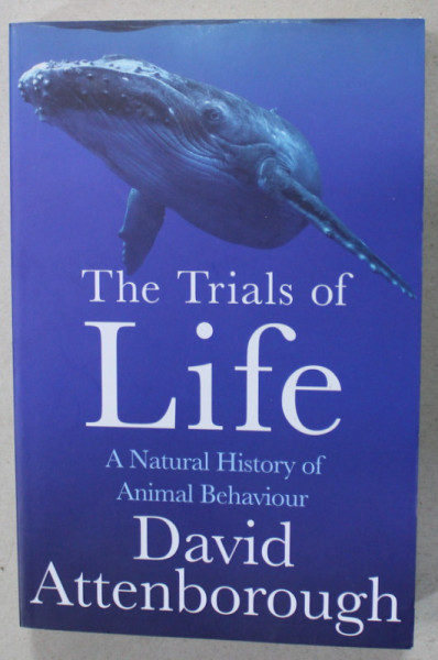 THE TRIALS OF LIFE , A NATURALA HISTORY OF ANIMAL BEHAVIOUR by DAVID ATTENBOROUGH , 2023