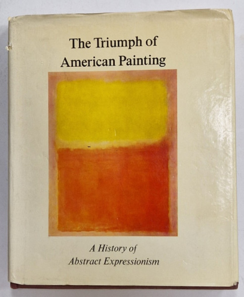 THE TRIUMPH OF AMERICAN PAINITING , A HISTORY OF ABSTRACT EXPRESSIONISM , 1970