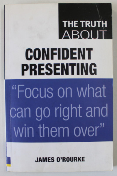 THE TRUTH ABOUT CONFIDENT PRESENTING by JAMES O ' ROURKE , 2008
