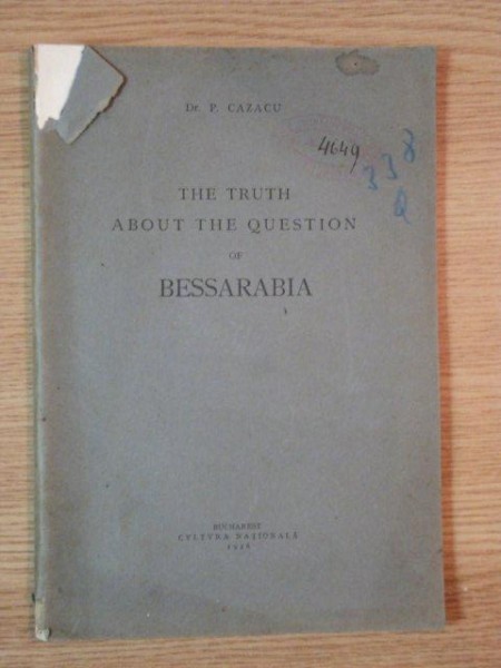 THE TRUTH ABOUT THE QUESTION OF BESSARABIA de DR. P. CAZACU, BUC. 1926