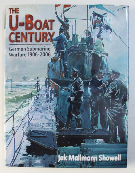 THE U-BOAT CENTURY , GERMAN SUBMARINE WARFARE 1906-2006 by KAJ MALLMANN SHOWELL , 2006