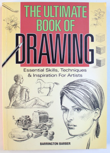THE ULTIMATE BOOK OF DRAWING  - ESSENTIAL SKILLS , TECHNIQUES & INSPIRATION FOR ARTISTS by BARRINGTON BARBER , 2011