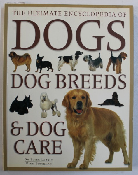 THE ULTIMATE ENCYCLOPEDIA OF DOGS - DOG BREEDS & DOG CARE by PETER LARKIN and MIKE STOCKMAN , 2008