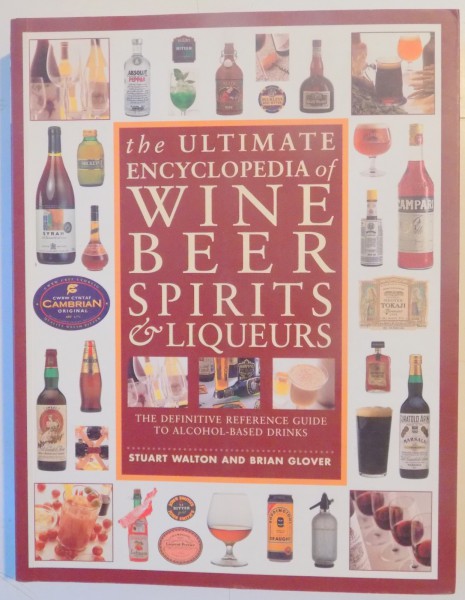 THE ULTIMATE ENCYCLOPEDIA OF WINE , BEER , SPIRITS & LIQUEURS by STUART WALTON AND BRIAN GLOVER , 2011