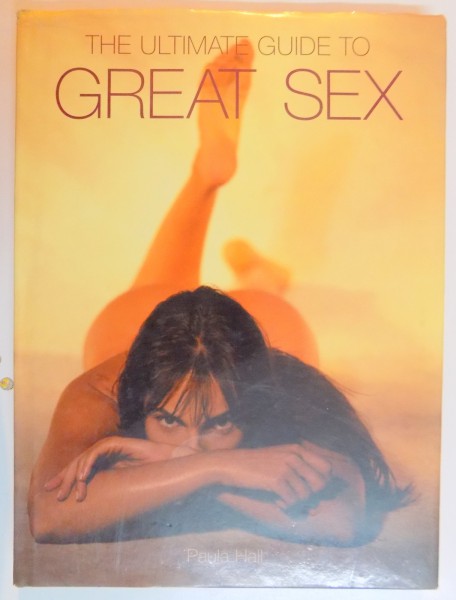 THE ULTIMATE GUIDE TO GREAT SEX by PAULA HALL , 2005