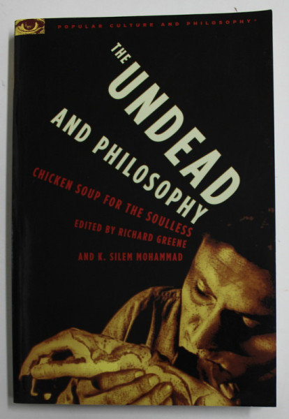 THE UNDEAD AND PHILOSOPHY - CHICKEN SOUP FOR SOULLESS , edited by RICHARD GREENE and K. SILEM MOHAMMAD , 2006