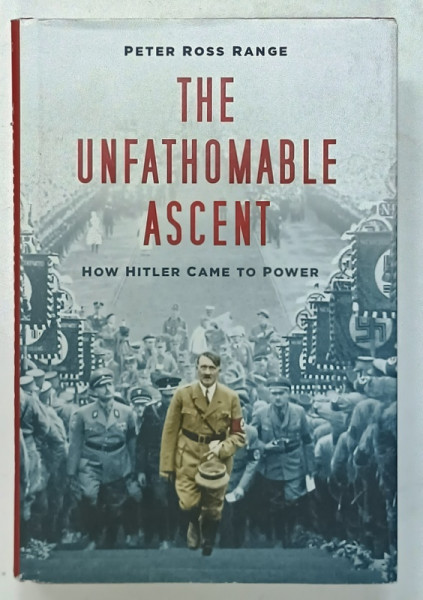 THE UNFATHOMABLE ASCENT , HOW HITLER CAME TO POWER by PETER ROSS RANGE , 2020