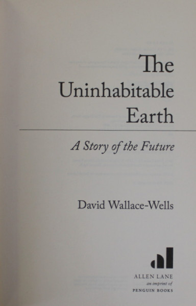 THE UNINHABITABLE EARTH , A STORY OF THE FUTURE by DAVID WALLACE - WELLS , 2019