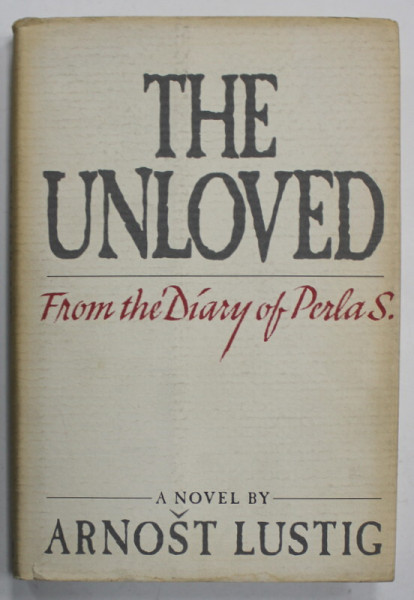 THE UNLOVED , FROM THE DIARY OF PERLA S . , A NOVEL by ARNOST LUSTIG , 1985