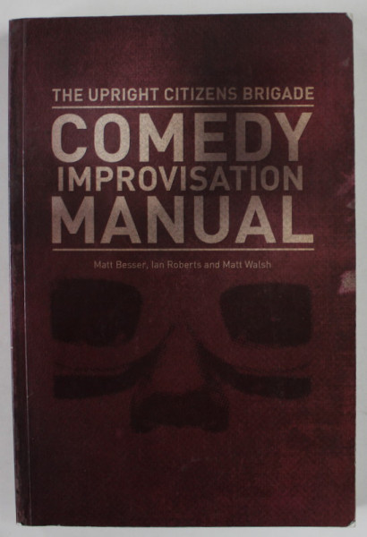 THE UPRIGHT CITIZENS BRIGADE , COMEDY IMPROVISATION MANUAL by MATT BESSER ...MATT WALSH , 2013