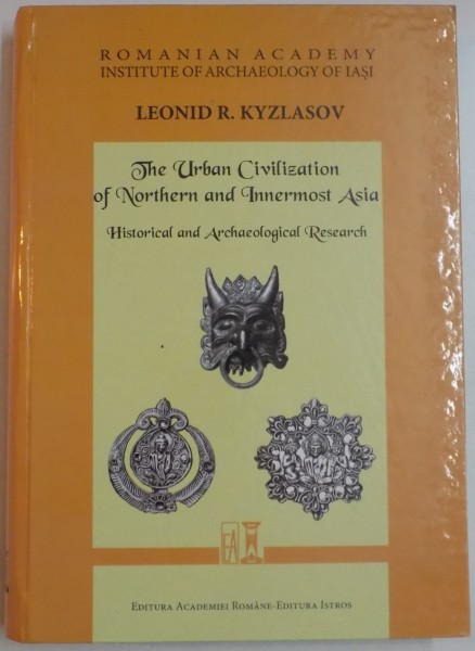 THE URBAN CIVILIZATION OF NOTHERN AND INNERMOST ASIA , HISTORICAL AND ARCHAEOLOGICAL RESEARCH by LEONID R. KYZLASOV , 2010