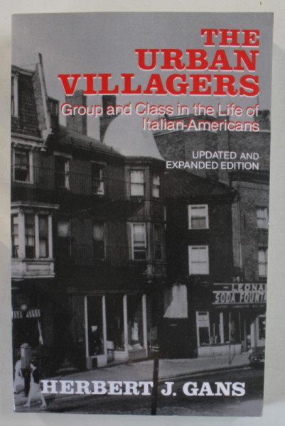 THE URBAN VILLAGERS , GROUP AND CLASS IN THE LIFE OF ITALIAN - AMERICANS by HERBERT J. GANS , 1982
