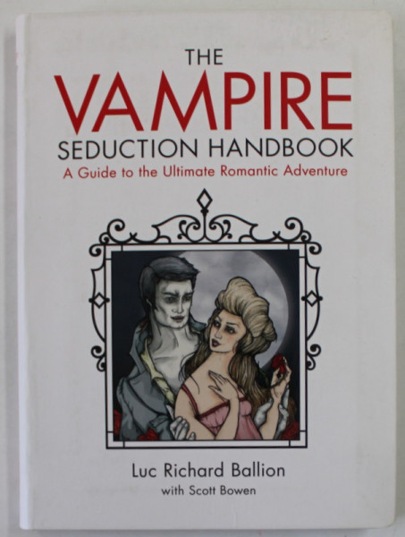 THE VAMPIRE SEDUCTION HANDBOOK , AGUIDE TO THE ULTIMATE ROMANTIC ADVENTURE by LUC RICHARD BALLION with SCOTT BOWEN , illustrattions by LIZA CORBETT , 2009