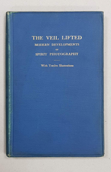 THE VEIL LIFTED, MODERN DEVELOPMENTS OF SPIRIT PHOTOGRAPHY  by J. TRAILL TAYLOR - LONDRA, 1894