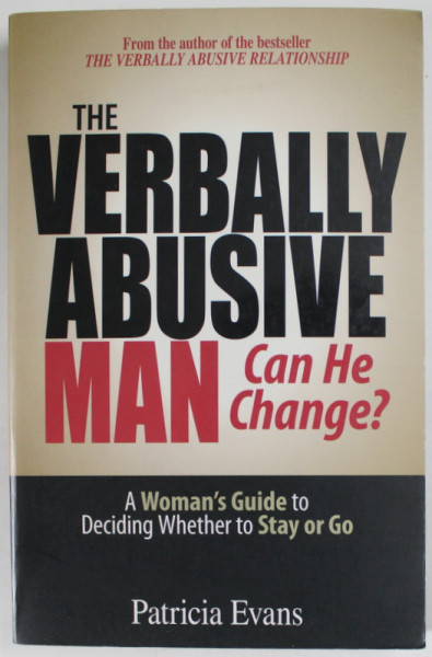 THE VERBALLY ABUSIVE MAN , CAN HE CHANGE ? by PATRICIA EVANS , A WOMAN 'S GUIDE TO DECIDER WHETHER TO STAY OR GO , 2006