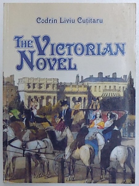 THE VICTORIAN NOVEL -A COURSE IN THE 19 -th CENTURY  ENGLISH NOVEL - A CRITICAL APPROACH  by  CODRIN LIVIU CUTITARU , 2004