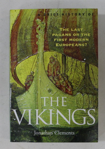 THE VIKINGS  - THE LAST PAGANS OR THE FIRST MODERN EUROPEANS ? by JONATHAN CLEMENTS , 2015