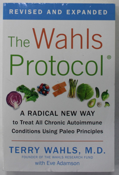 THE WAHLS PROTOCOL , A RADICAL NEW WAY TO TREAT ALL CHRONIC AUTOIMMUNE CONDITIONS USING PALEO PRINCIPLES by TERRY WAHLS with EVE ADAMSON , 2014