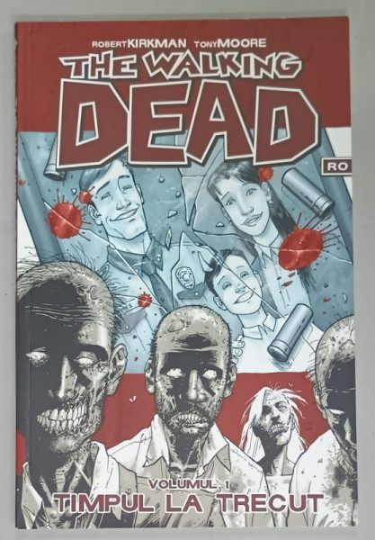 THE WALKING DEAD de ROBERT KIRKMAN si TONY MOORE , VOLUMUL I : TIMPUL LA TRECUT , BENZI DESENATE CU TEXT IN LIMBA ROMANA , 2015