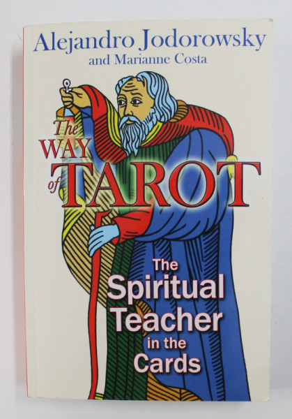 THE WAY OF TAROT - THE SPIRITUAL TEACHER IN THE CARDS by ALEJANDRO JODOROWSKY AND MARIANNE COSTA , 2009
