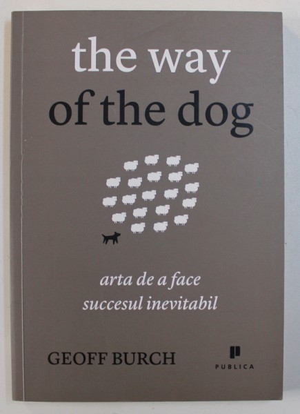 THE WAY OF THE DOG - ARTA DE A FACE SUCCESUL INEVITABIL de GEOFF BURCH , 2012