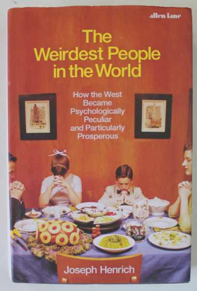 THE WEIRDEST PEOPLE IN THE WORLD , HOW THE WEST BECAME ...PROSPEROUS by JOSEPH HENRICH , 2020