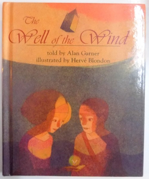 THE WELL OF THE WIND TOLD by ALAN GARNER , ILLUSTRATED by HERVE BLONDON , 1998