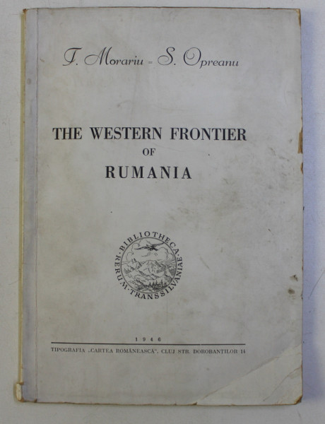 THE WESTERN FRONTIER OF RUMANIA by T. MORARIU , S. OPREANU , 1946